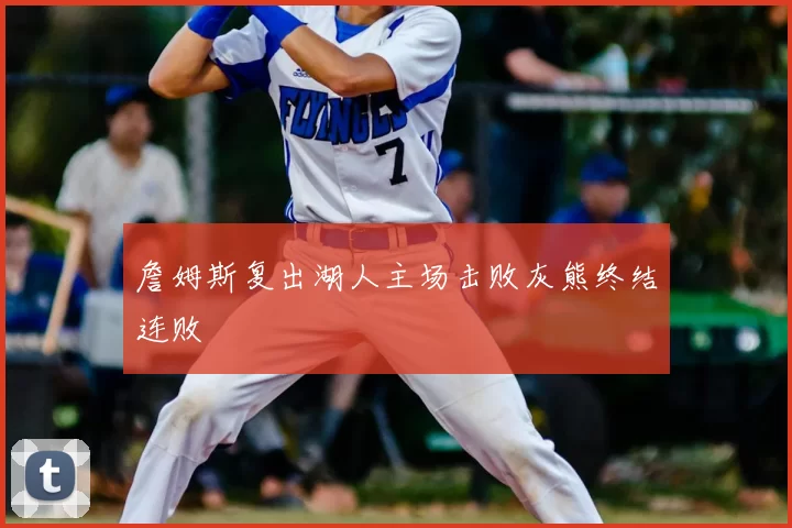 詹姆斯复出湖人主场击败灰熊终结连败
