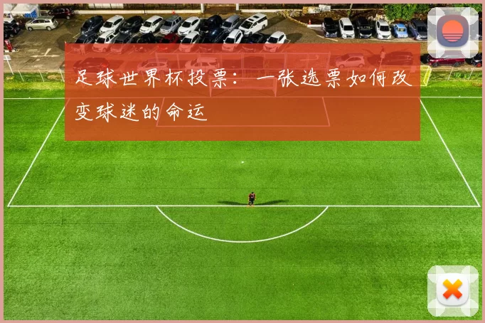 足球世界杯投票：一张选票如何改变球迷的命运