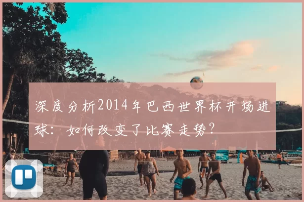 深度分析2014年巴西世界杯开场进球：如何改变了比赛走势？