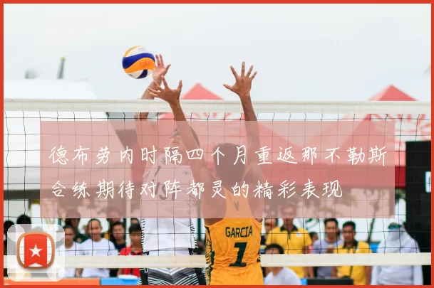 德布劳内时隔四个月重返那不勒斯合练期待对阵都灵的精彩表现