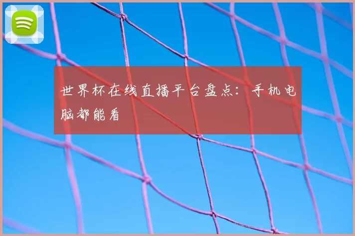 世界杯在线直播平台盘点:手机电脑都能看