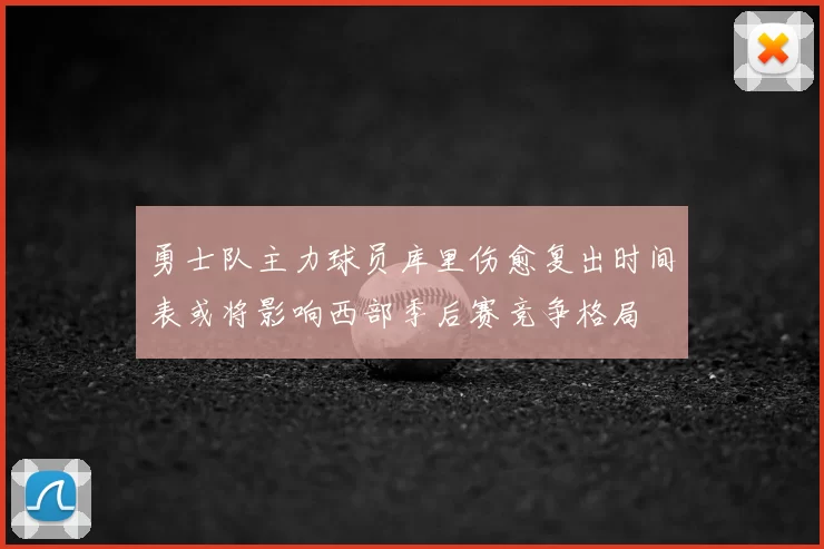 勇士队主力球员库里伤愈复出时间表或将影响西部季后赛竞争格局