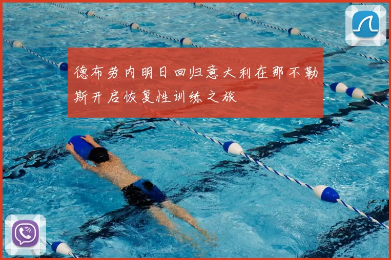 德布劳内明日回归意大利在那不勒斯开启恢复性训练之旅