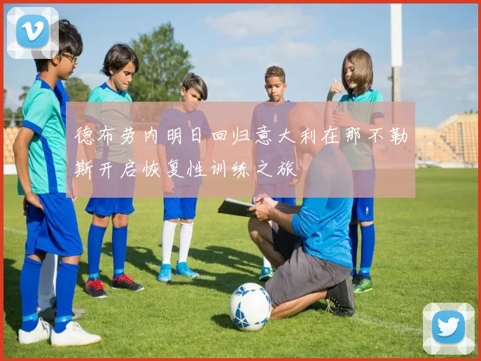 德布劳内明日回归意大利在那不勒斯开启恢复性训练之旅