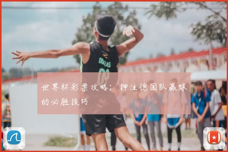 世界杯彩票攻略：押注德国队赢球的必胜技巧