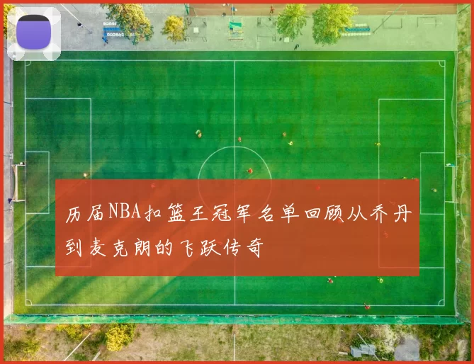历届NBA扣篮王冠军名单回顾从乔丹到麦克朗的飞跃传奇