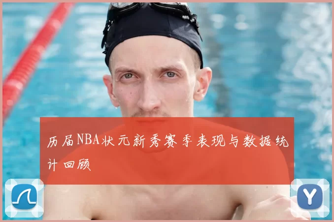 历届NBA状元新秀赛季表现与数据统计回顾