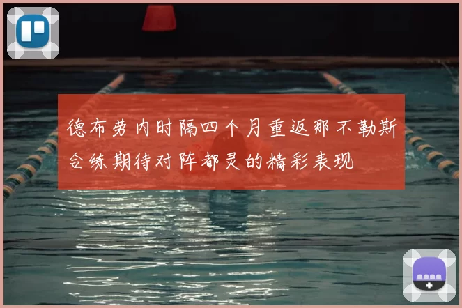 德布劳内时隔四个月重返那不勒斯合练期待对阵都灵的精彩表现