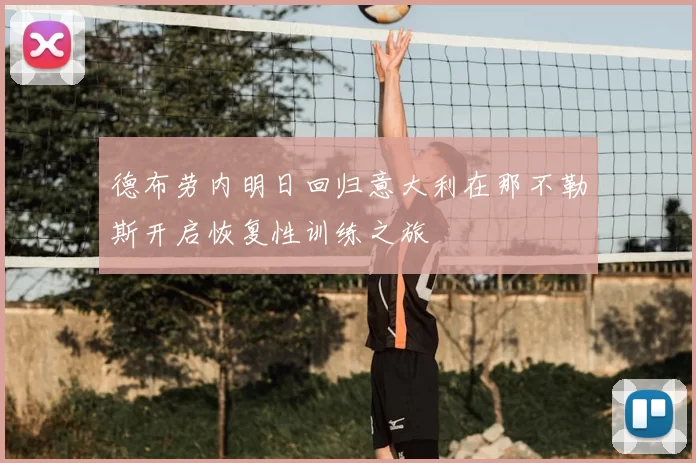 德布劳内明日回归意大利在那不勒斯开启恢复性训练之旅