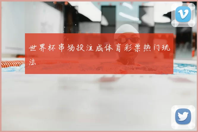 世界杯串场投注成体育彩票热门玩法