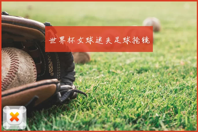 世界杯女球迷夹足球抢镜