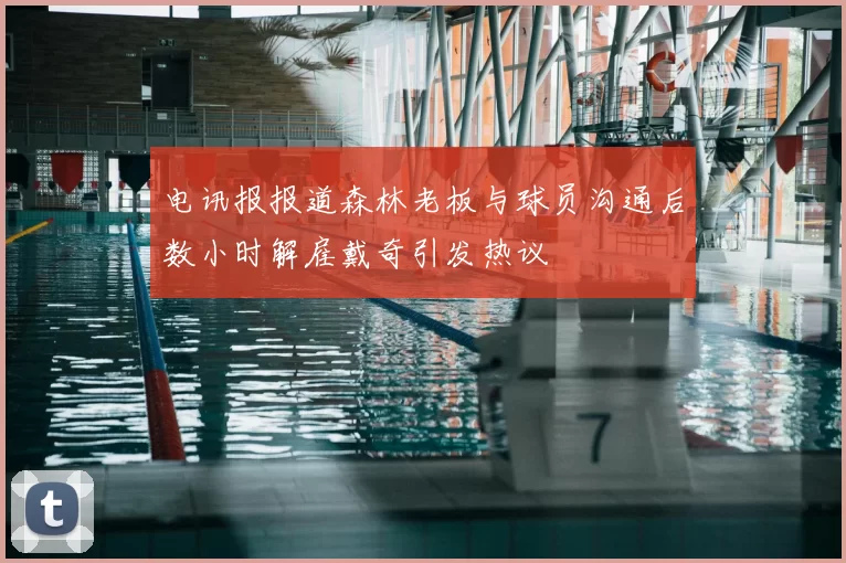 电讯报报道森林老板与球员沟通后数小时解雇戴奇引发热议