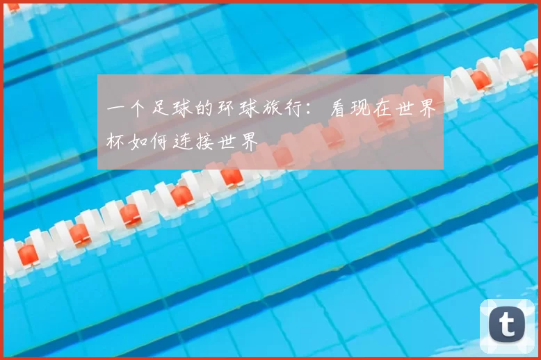一个足球的环球旅行:看现在世界杯如何连接世界