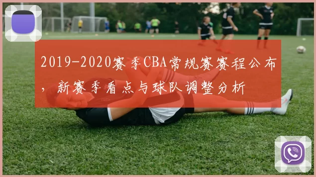 2019-2020赛季CBA常规赛赛程公布，新赛季看点与球队调整分析