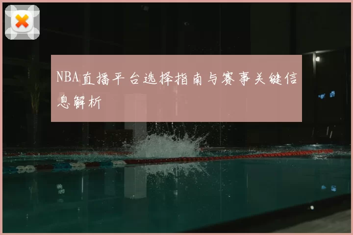 NBA直播平台选择指南与赛事关键信息解析