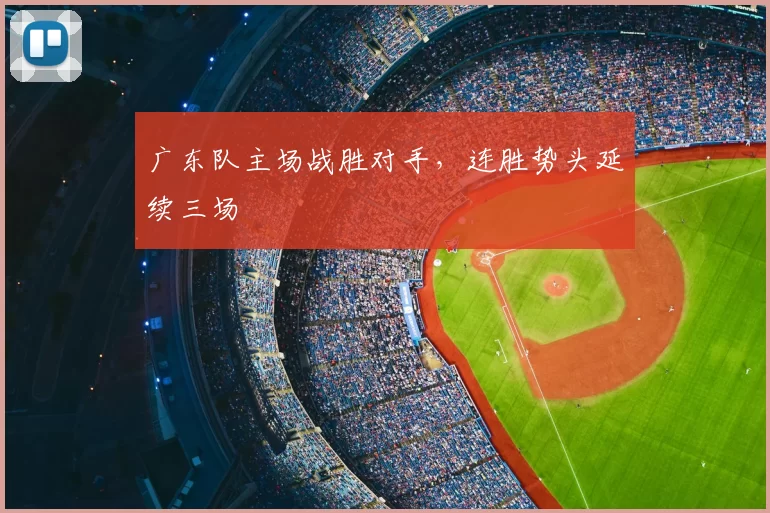 广东队主场战胜对手,连胜势头延续三场