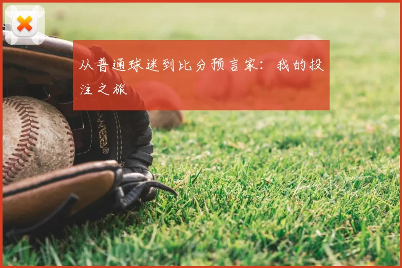 从普通球迷到比分预言家:我的投注之旅